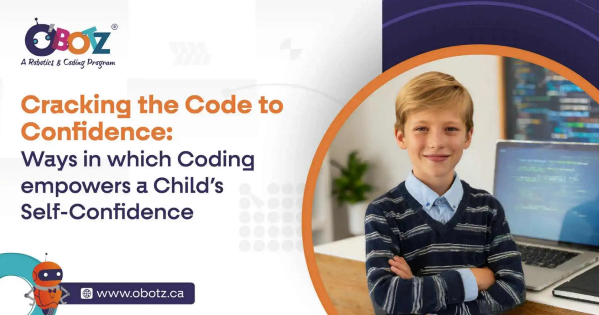 <p>OBotz Banner Title: Cracking the Code to Confidence: Ways in which Coding empowers a Child Self Confidence www.obotz.ca</p>
